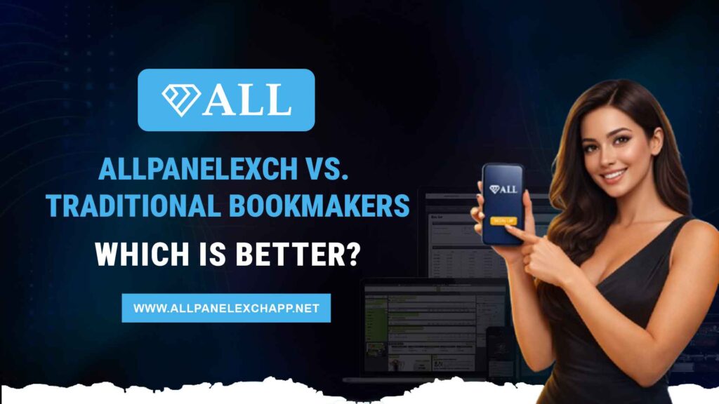 AllPanelexch vs. Traditional Bookmakers: Which Is Better?