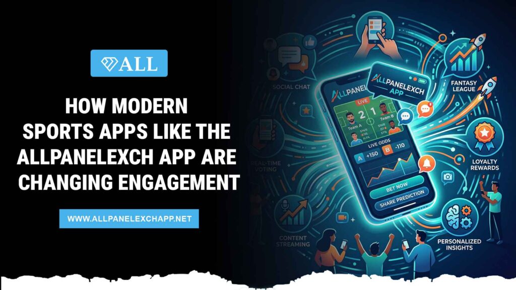 How Modern Sports Apps Like the AllPanelexch App Are Changing Engagement