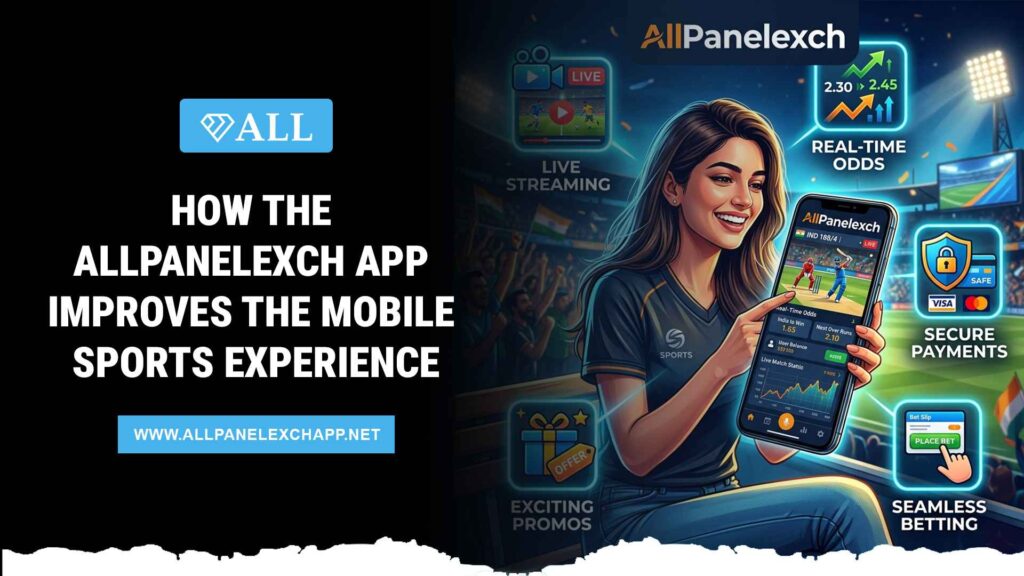 How the AllPanelexch App Improves the Mobile Sports Experience