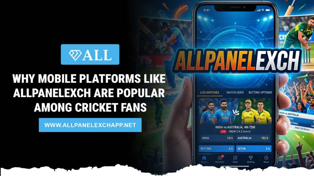 Why Mobile Platforms Like AllPanelexch Are Popular Among Cricket Fans