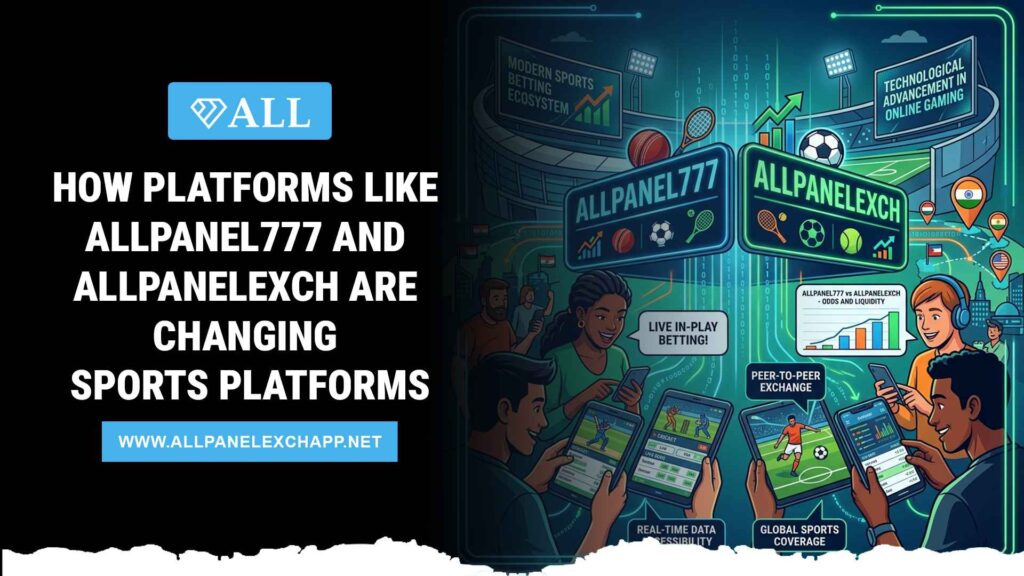 How Platforms Like AllPanel777 and AllPanelexch Are Changing Sports Platforms